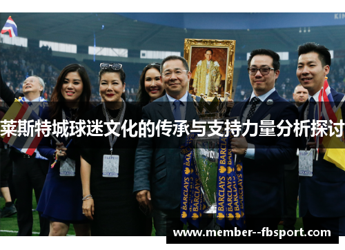 莱斯特城球迷文化的传承与支持力量分析探讨 莱斯特城球迷文化的传承与支持力量分析探讨