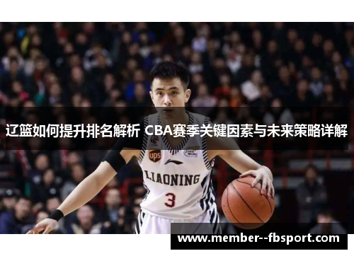 辽篮如何提升排名解析 CBA赛季关键因素与未来策略详解 辽篮如何提升排名解析 CBA赛季关键因素与未来策略详解